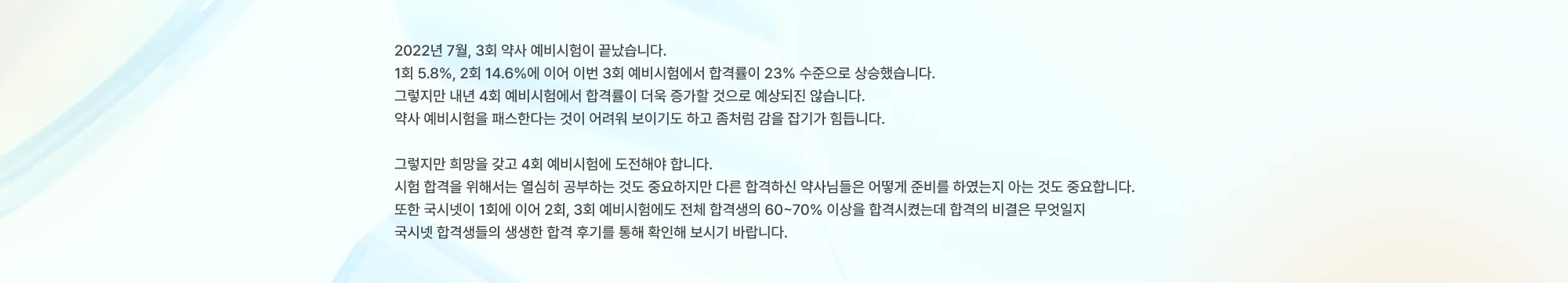2022년 7월, 3회 약사 예비시험이 끝났습니다. 1회 5.8%, 2회 14.6%에 이어 이번 3회 예비시험에서 합격률이 23% 수준으로 상승했습니다. 그렇지만 내년 4회 예비시험에서 합격률이 더욱 증가할 것으로